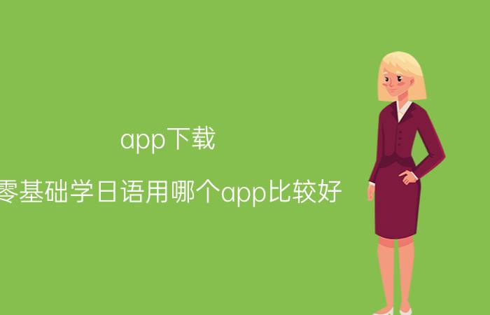 app下载 零基础学日语用哪个app比较好？